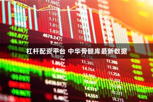 杠杆配资平台 中华骨髓库最新数据